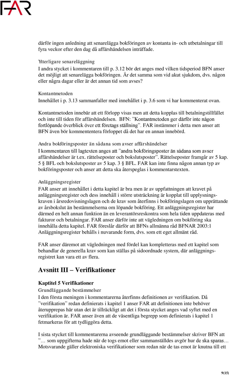 någon eller några dagar eller är det annan tid som avses? Kontantmetoden Innehållet i p. 3.13 sammanfaller med innehållet i p. 3.6 som vi har kommenterat ovan.