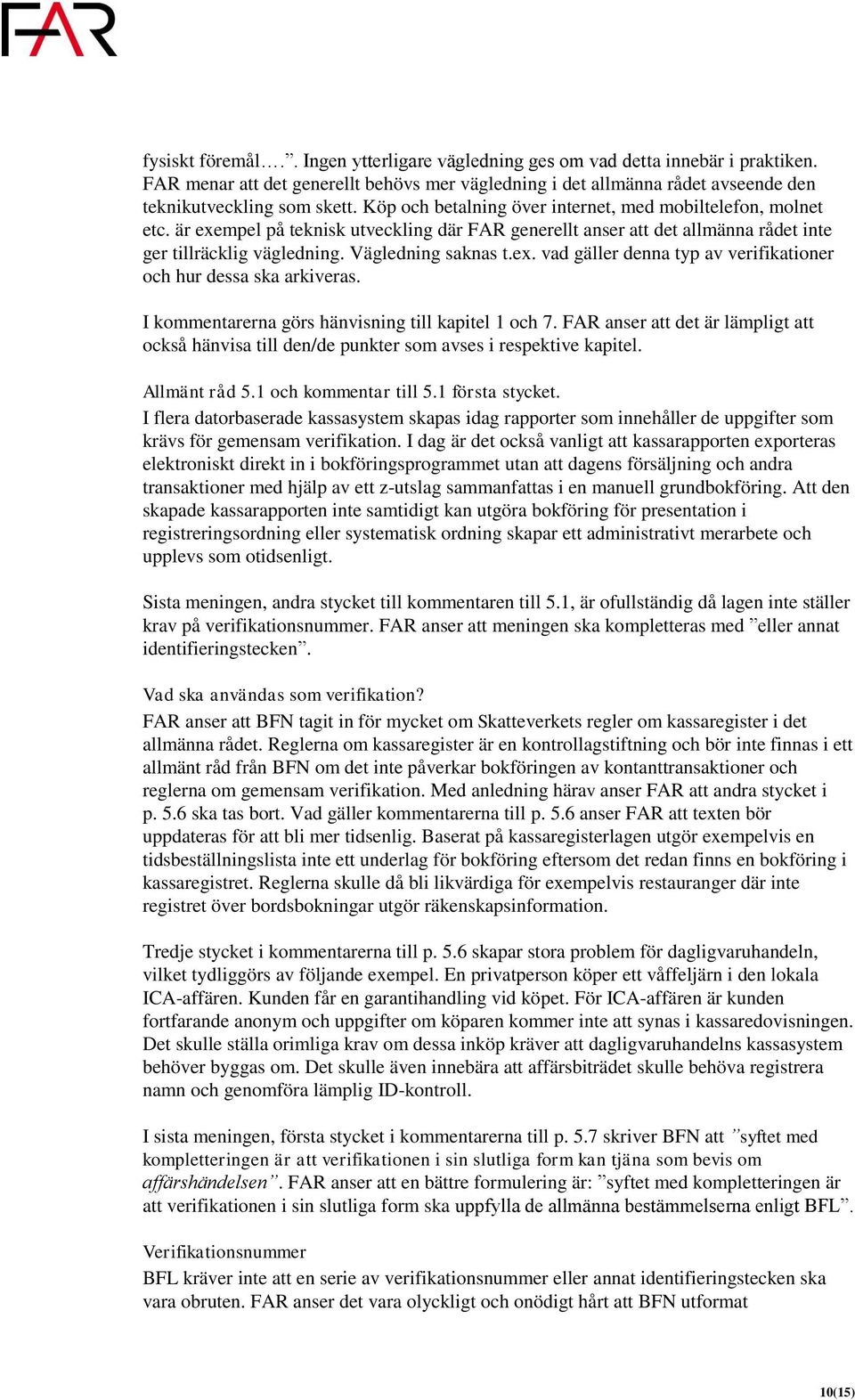 I kommentarerna görs hänvisning till kapitel 1 och 7. FAR anser att det är lämpligt att också hänvisa till den/de punkter som avses i respektive kapitel. Allmänt råd 5.1 och kommentar till 5.