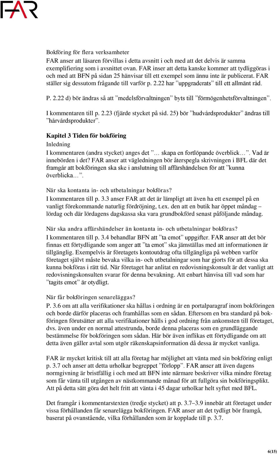 P. 2.22 d) bör ändras så att medelsförvaltningen byts till förmögenhetsförvaltningen. I kommentaren till p. 2.23 (fjärde stycket på sid. 25) bör hudvårdsprodukter ändras till hårvårdsprodukter.