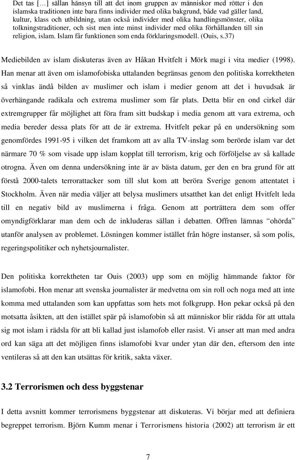 Islam får funktionen som enda förklaringsmodell. (Ouis, s.37) Mediebilden av islam diskuteras även av Håkan Hvitfelt i Mörk magi i vita medier (1998).