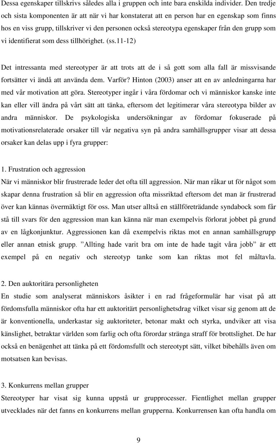 identifierat som dess tillhörighet. (ss.11-12) Det intressanta med stereotyper är att trots att de i så gott som alla fall är missvisande fortsätter vi ändå att använda dem. Varför?