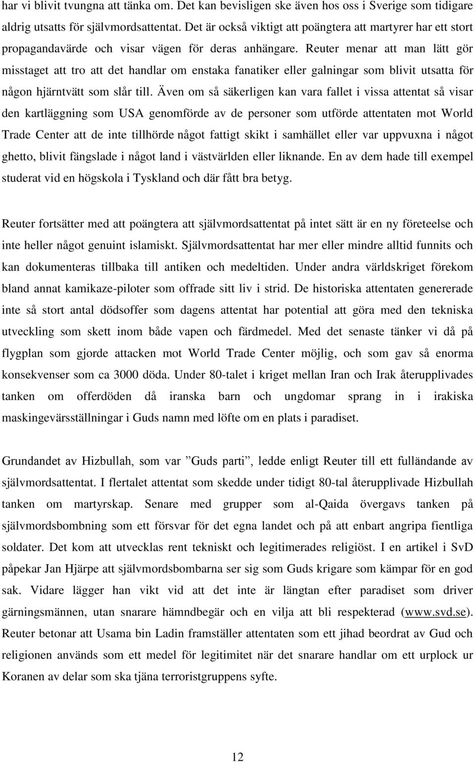 Reuter menar att man lätt gör misstaget att tro att det handlar om enstaka fanatiker eller galningar som blivit utsatta för någon hjärntvätt som slår till.