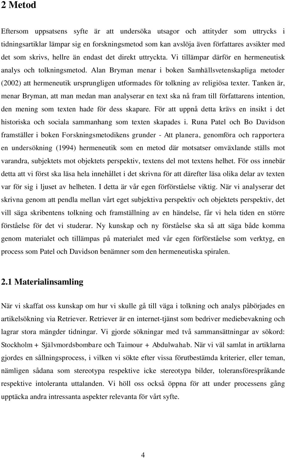 Alan Bryman menar i boken Samhällsvetenskapliga metoder (2002) att hermeneutik ursprungligen utformades för tolkning av religiösa texter.