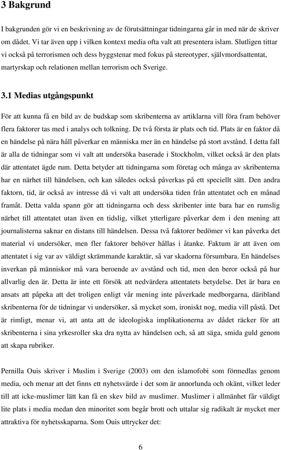 1 Medias utgångspunkt För att kunna få en bild av de budskap som skribenterna av artiklarna vill föra fram behöver flera faktorer tas med i analys och tolkning. De två första är plats och tid.