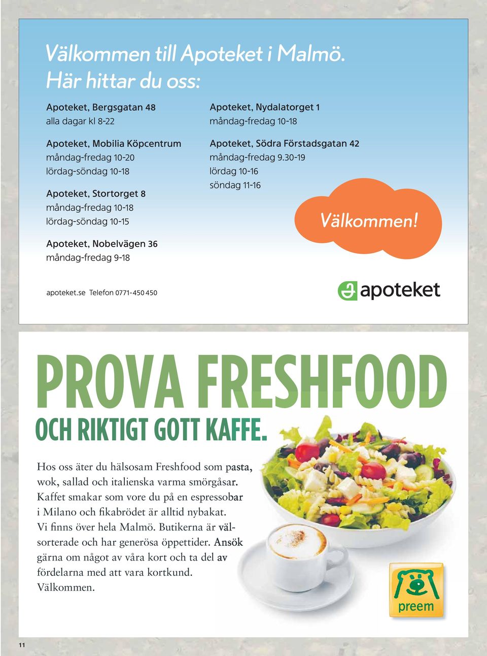 lördag-söndag 10-15 Apoteket, Nydalatorget 1 måndag-fredag 10-18 Apoteket, Södra Förstadsgatan 42 måndag-fredag 9.30-19 lördag 10-16 söndag 11-16 Välkommen!