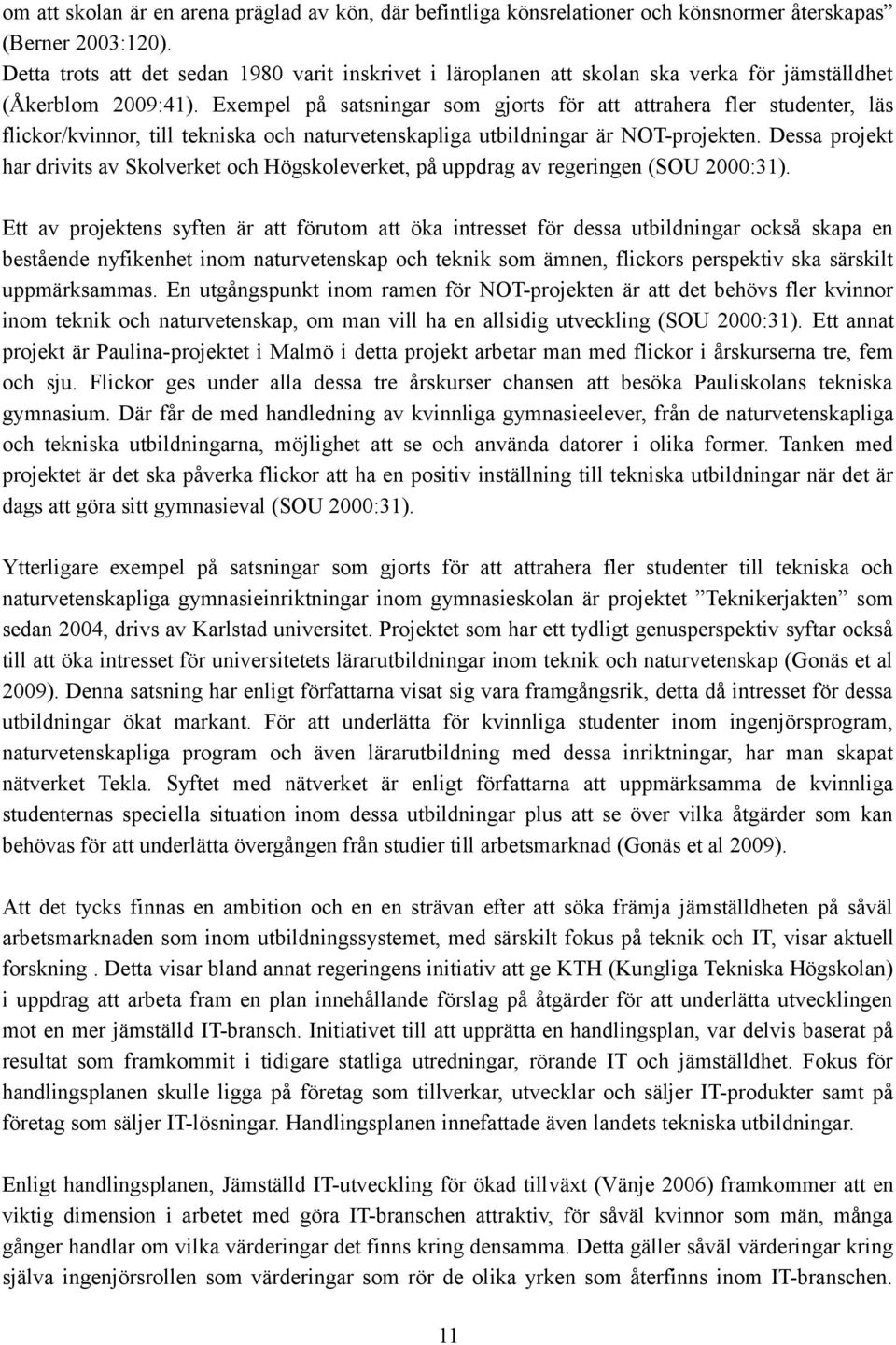 Exempel på satsningar som gjorts för att attrahera fler studenter, läs flickor/kvinnor, till tekniska och naturvetenskapliga utbildningar är NOT-projekten.