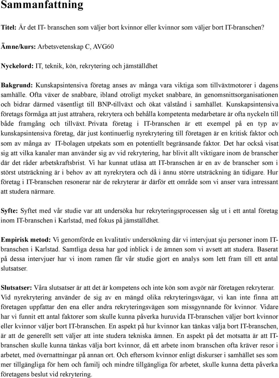 Ofta växer de snabbare, ibland otroligt mycket snabbare, än genomsnittsorganisationen och bidrar därmed väsentligt till BNP-tillväxt och ökat välstånd i samhället.