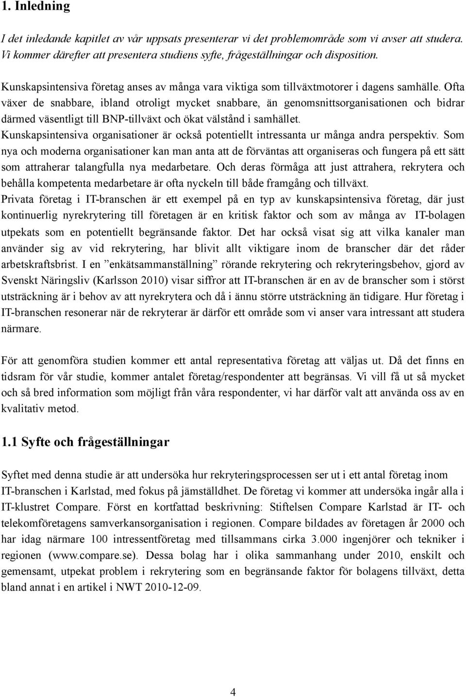 Ofta växer de snabbare, ibland otroligt mycket snabbare, än genomsnittsorganisationen och bidrar därmed väsentligt till BNP-tillväxt och ökat välstånd i samhället.