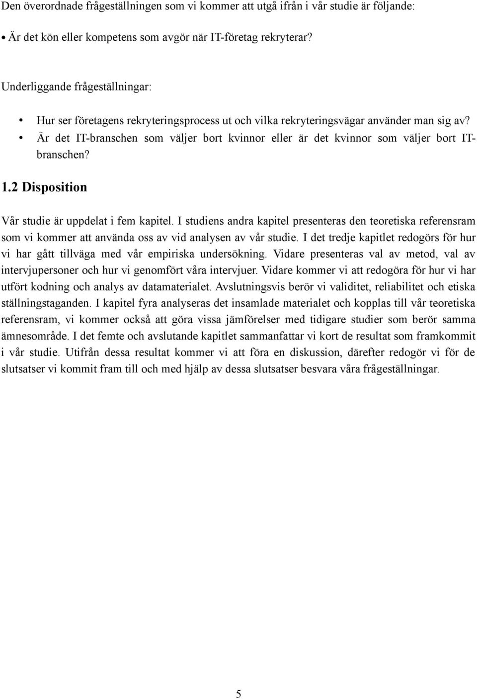 Är det IT-branschen som väljer bort kvinnor eller är det kvinnor som väljer bort ITbranschen? 1.2 Disposition Vår studie är uppdelat i fem kapitel.