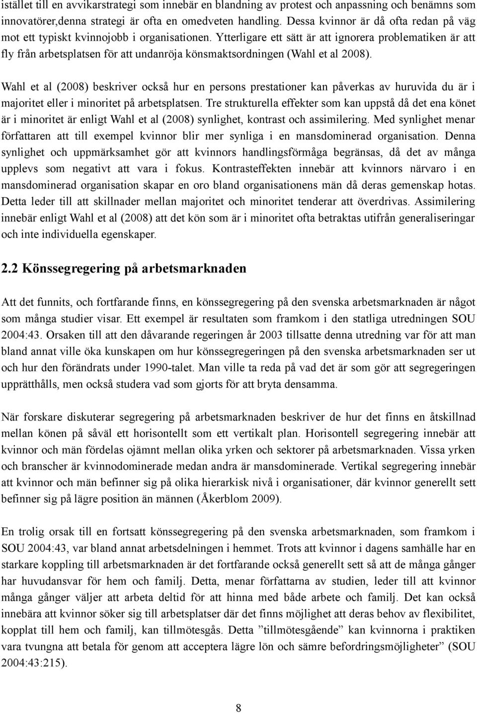 Ytterligare ett sätt är att ignorera problematiken är att fly från arbetsplatsen för att undanröja könsmaktsordningen (Wahl et al 2008).