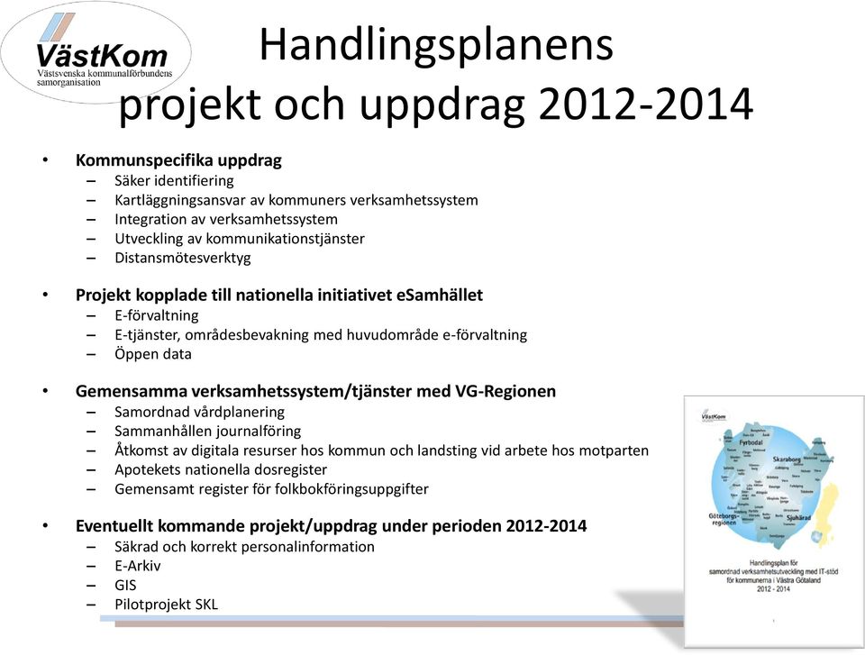 Gemensamma verksamhetssystem/tjänster med VG-Regionen Samordnad vårdplanering Sammanhållen journalföring Åtkomst av digitala resurser hos kommun och landsting vid arbete hos motparten