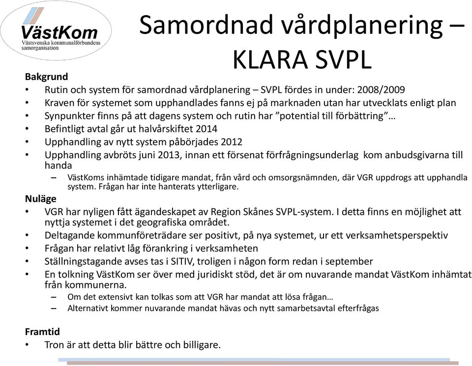 juni 2013, innan ett försenat förfrågningsunderlag kom anbudsgivarna till handa VästKoms inhämtade tidigare mandat, från vård och omsorgsnämnden, där VGR uppdrogs att upphandla system.