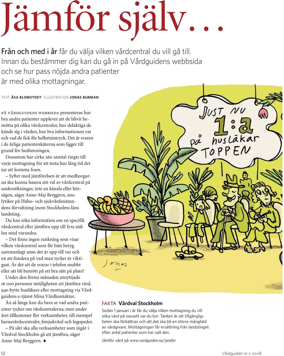 TEXT ÅSA BLOMSTEDT ILLUSTRATION JONAS BURMAN PÅ VÅRDGUIDENS WEBBSIDA presenteras hur bra andra patienter upplever att de blivit bemötta på olika vårdcentraler, hur delaktiga de kände sig i vården,