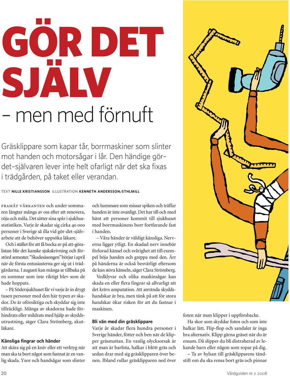 TEXT NILLE KRISTIANSSON ILLUSTRATION KENNETH ANDERSSON/STHLMILL FRAMÅT VÅRKANTEN och under sommaren längtar många av oss efter att renovera, röja och måla. Det sätter sina spår i sjukhusstatistiken.