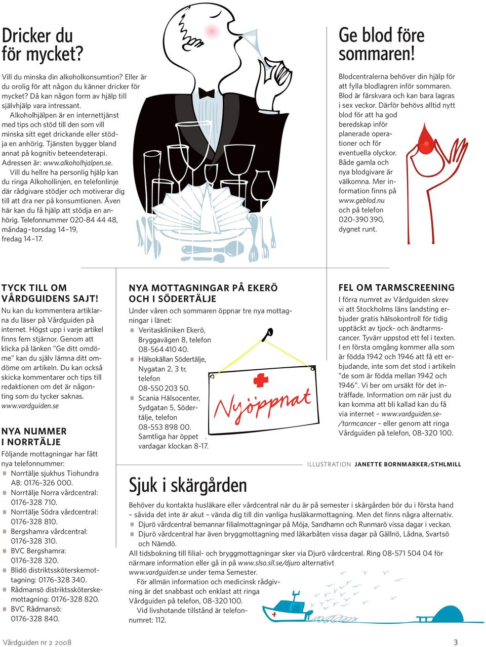 alkoholhjalpen.se. Vill du hellre ha personlig hjälp kan du ringa Alkohollinjen, en telefonlinje där rådgivare stödjer och motiverar dig till att dra ner på konsumtionen.