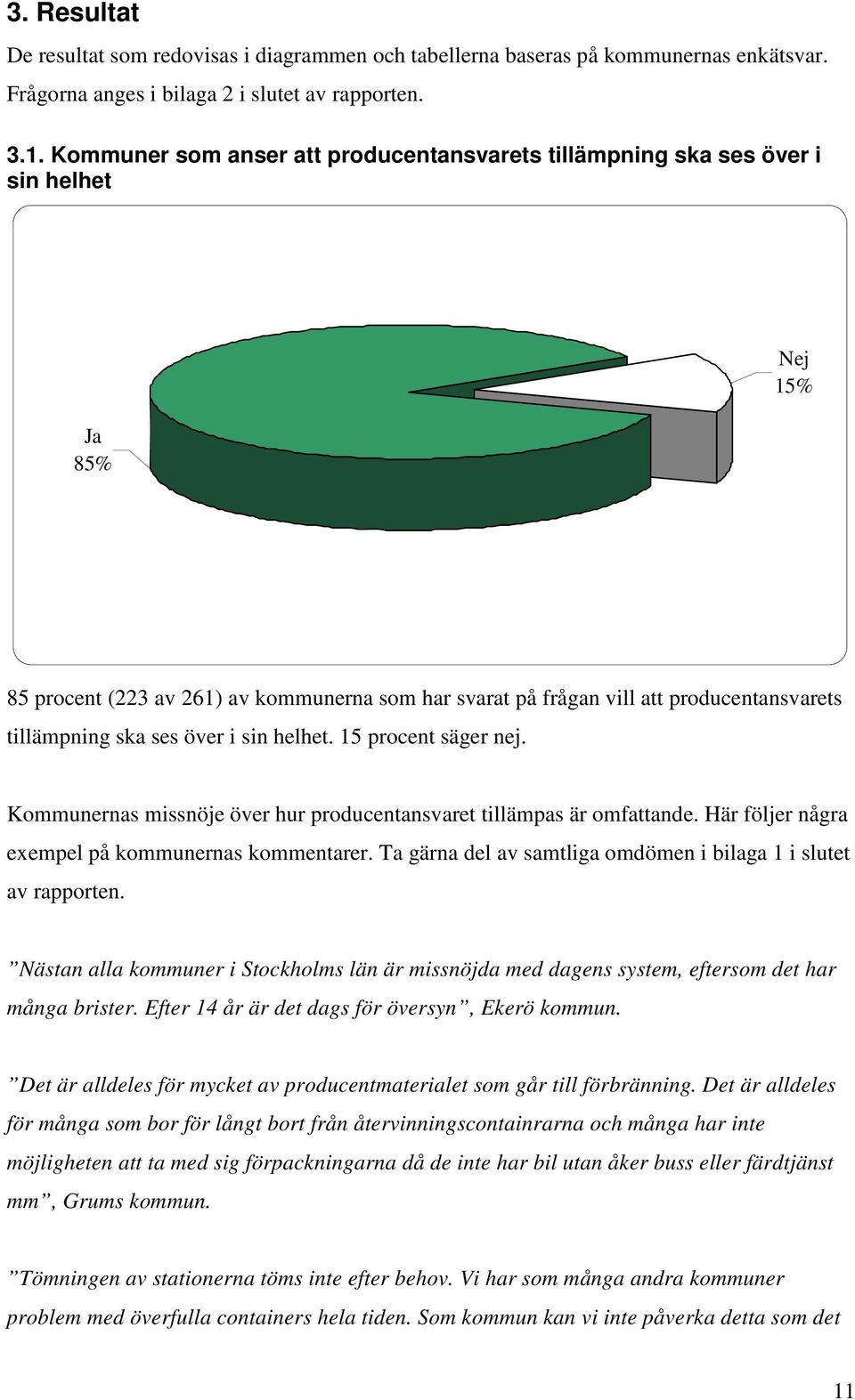 ska ses över i sin helhet. 15 procent säger nej. Kommunernas missnöje över hur producentansvaret tillämpas är omfattande. Här följer några exempel på kommunernas kommentarer.