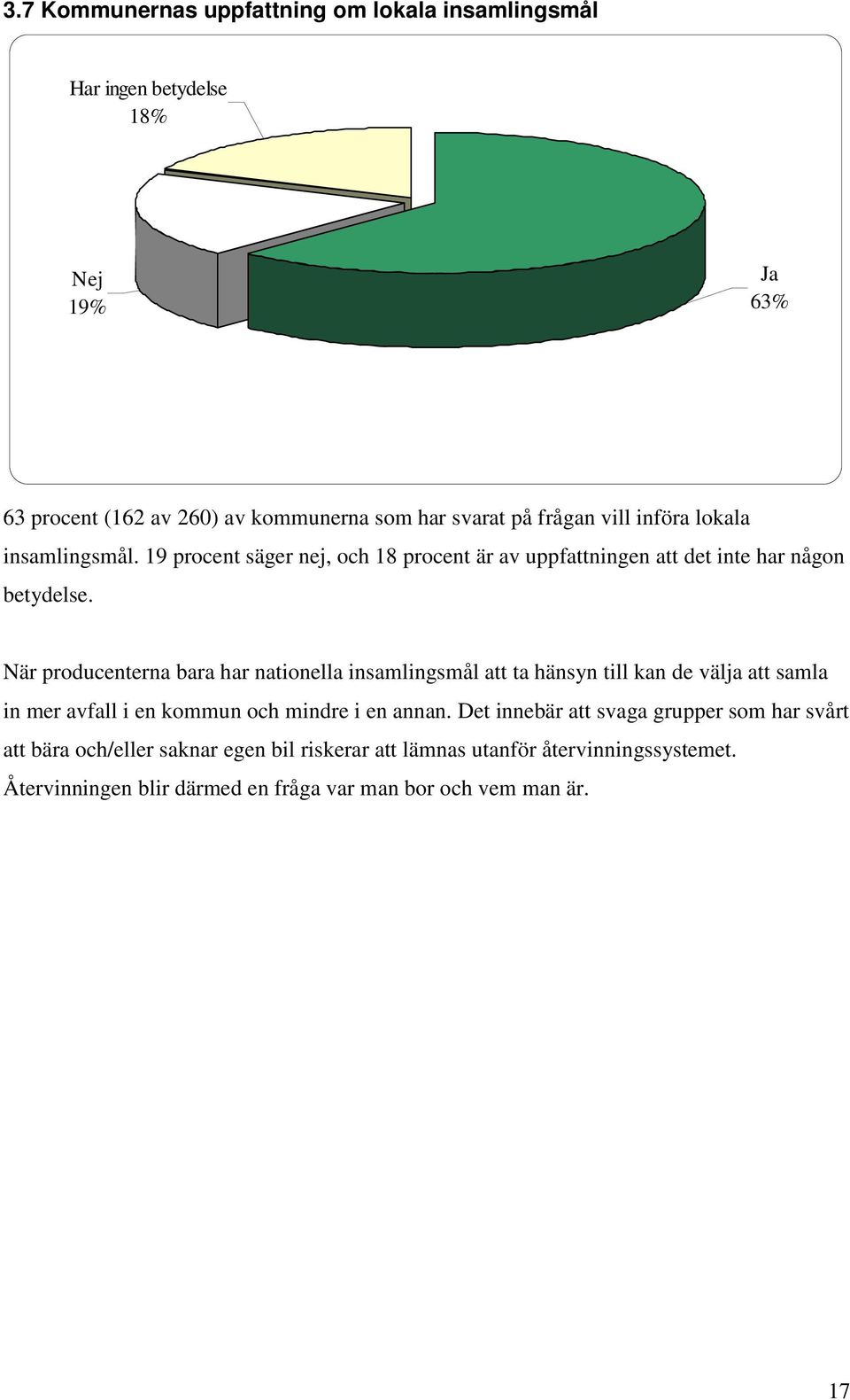 När producenterna bara har nationella insamlingsmål att ta hänsyn till kan de välja att samla in mer avfall i en kommun och mindre i en annan.