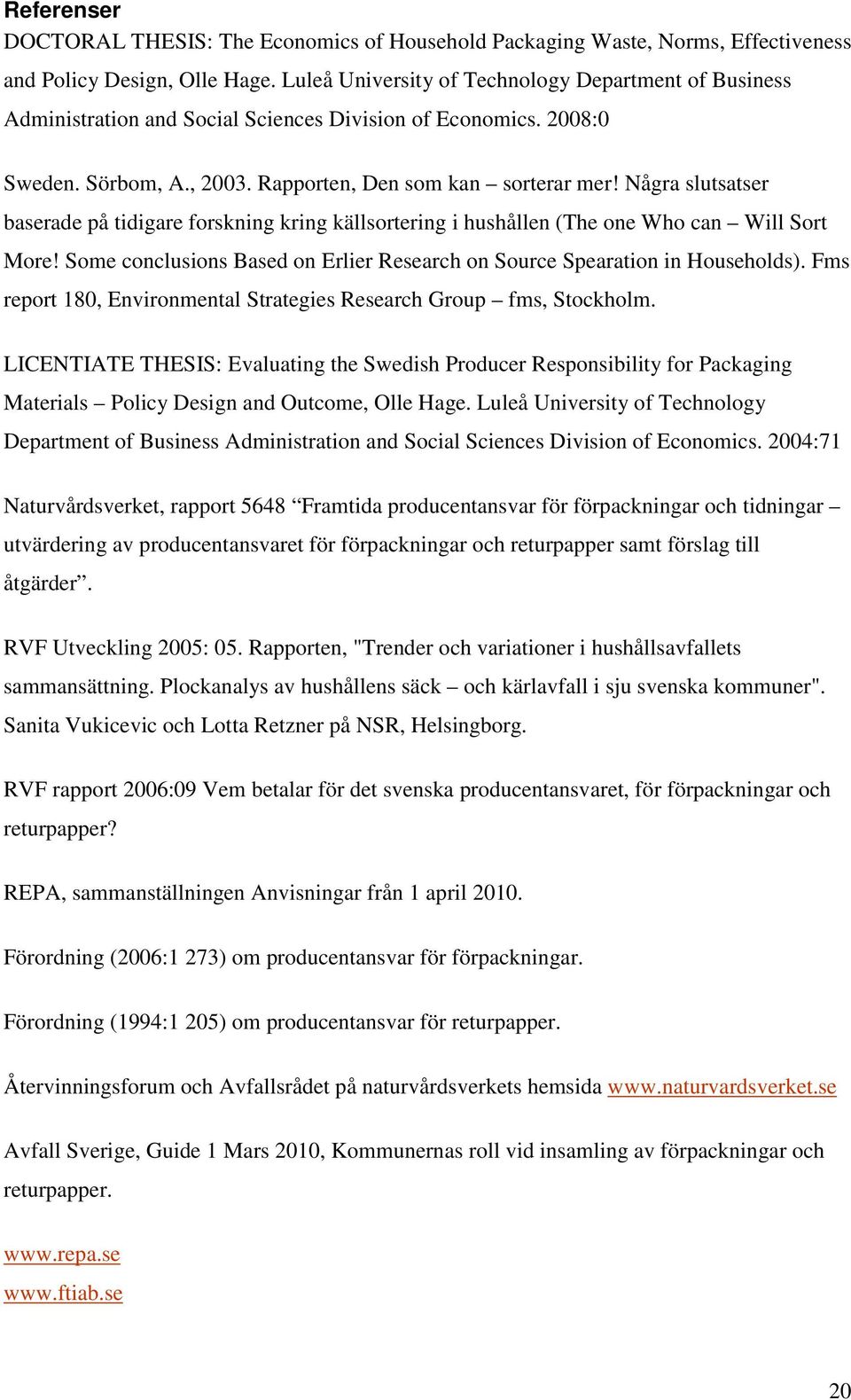 Några slutsatser baserade på tidigare forskning kring källsortering i hushållen (The one Who can Will Sort More! Some conclusions Based on Erlier Research on Source Spearation in Households).