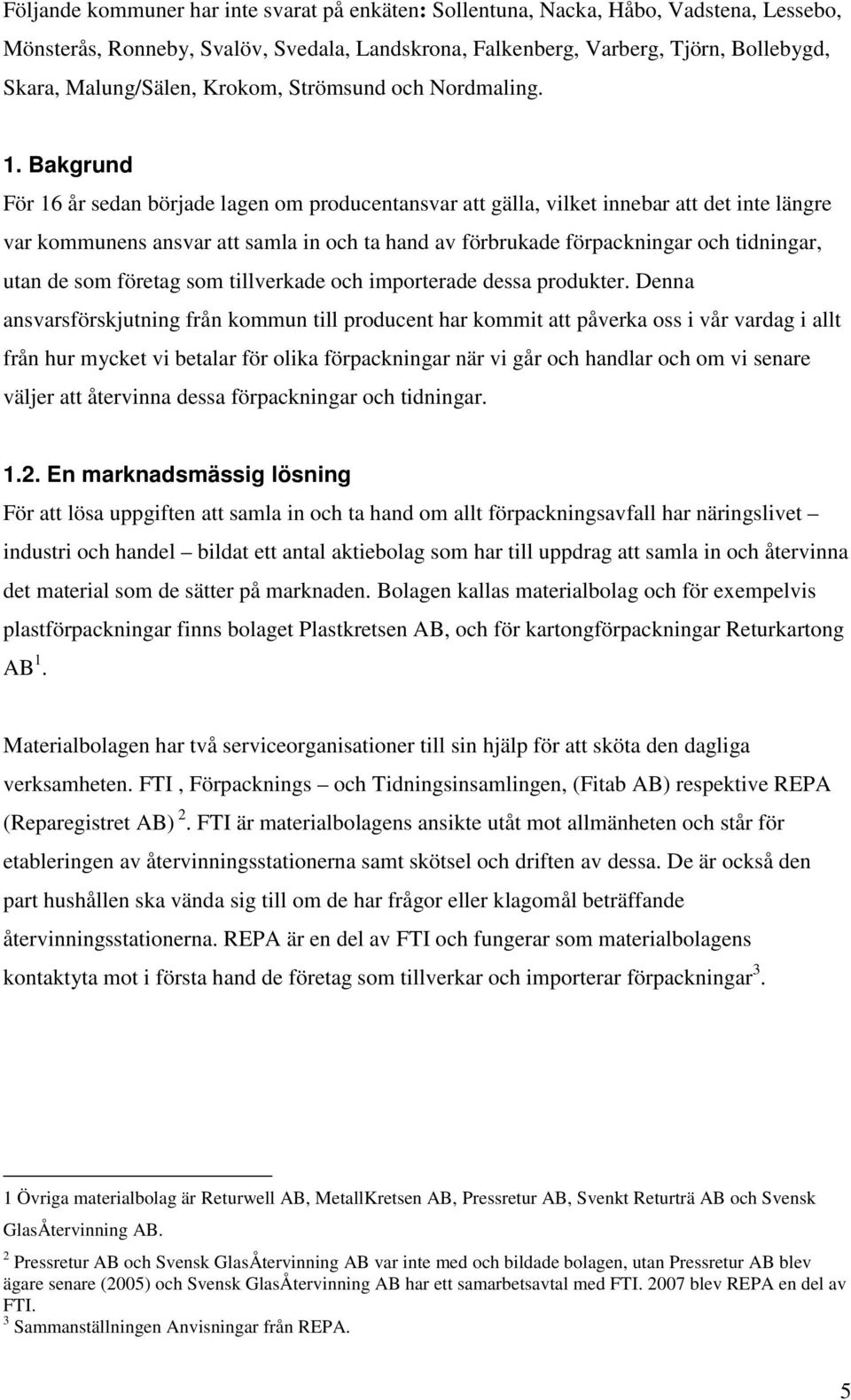 Bakgrund För 16 år sedan började lagen om producentansvar att gälla, vilket innebar att det inte längre var kommunens ansvar att samla in och ta hand av förbrukade förpackningar och tidningar, utan