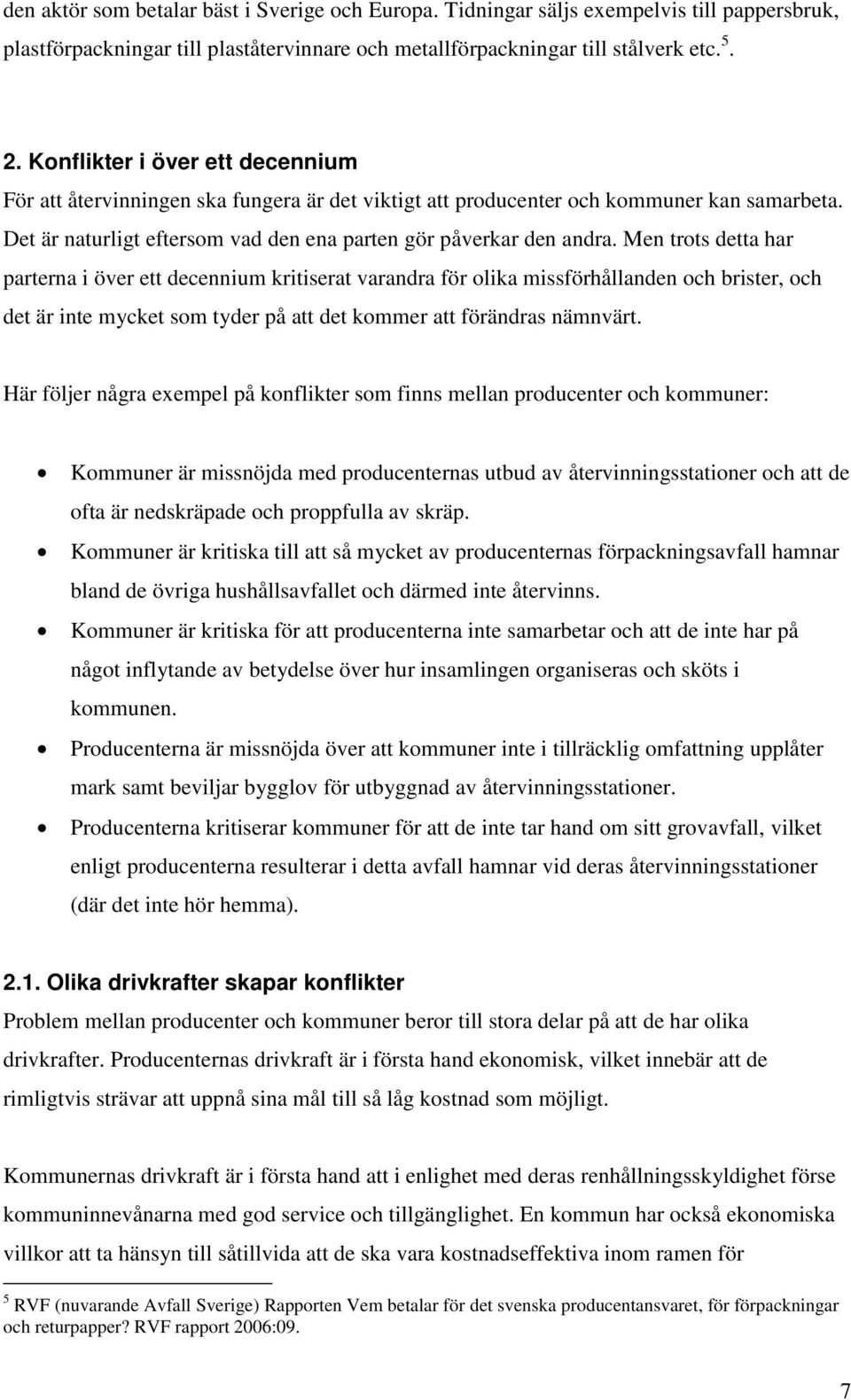 Men trots detta har parterna i över ett decennium kritiserat varandra för olika missförhållanden och brister, och det är inte mycket som tyder på att det kommer att förändras nämnvärt.