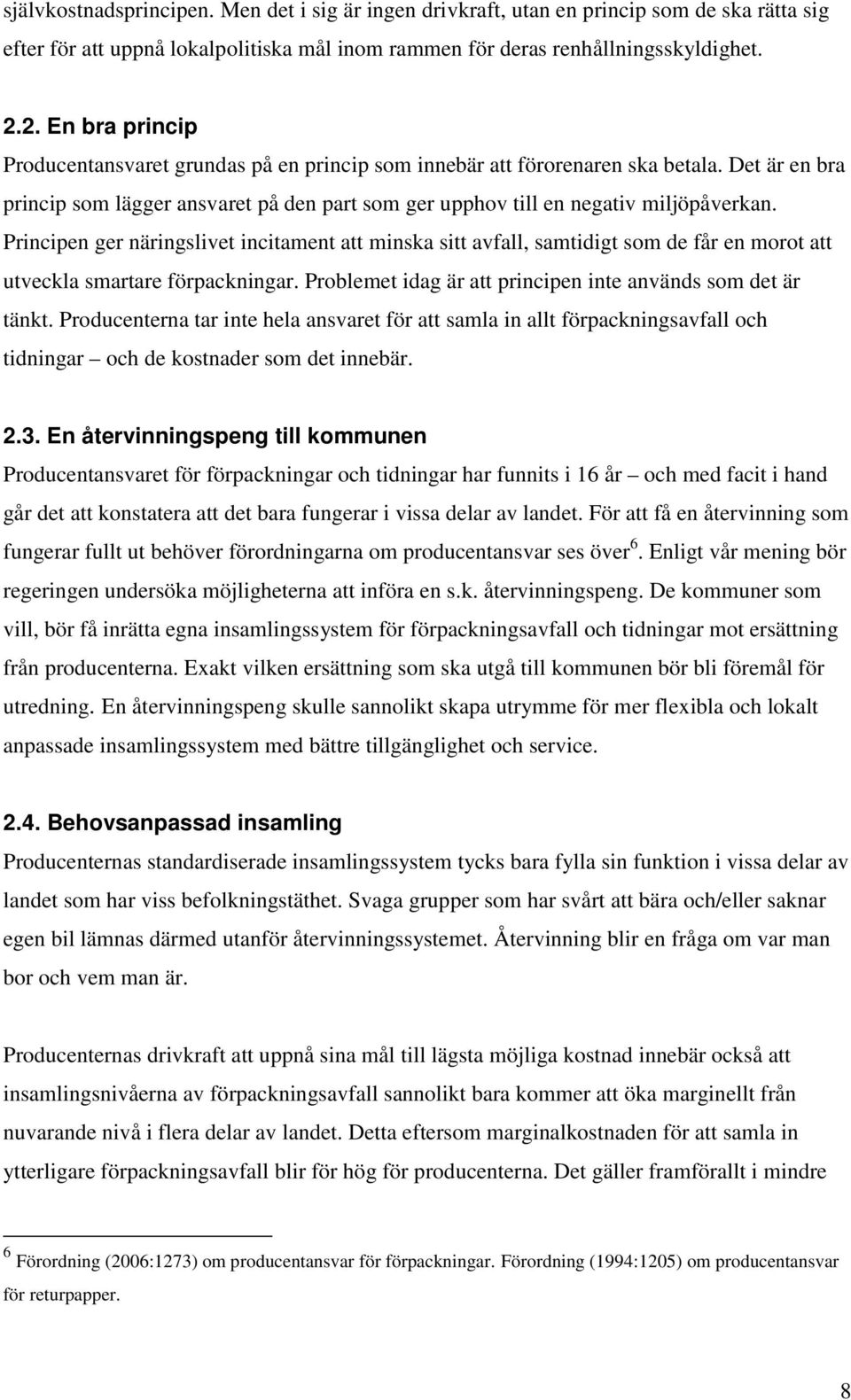Principen ger näringslivet incitament att minska sitt avfall, samtidigt som de får en morot att utveckla smartare förpackningar. Problemet idag är att principen inte används som det är tänkt.