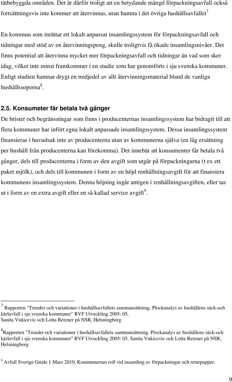 anpassat insamlingssystem för förpackningsavfall och tidningar med stöd av en återvinningspeng, skulle troligtvis få ökade insamlingsnivåer.