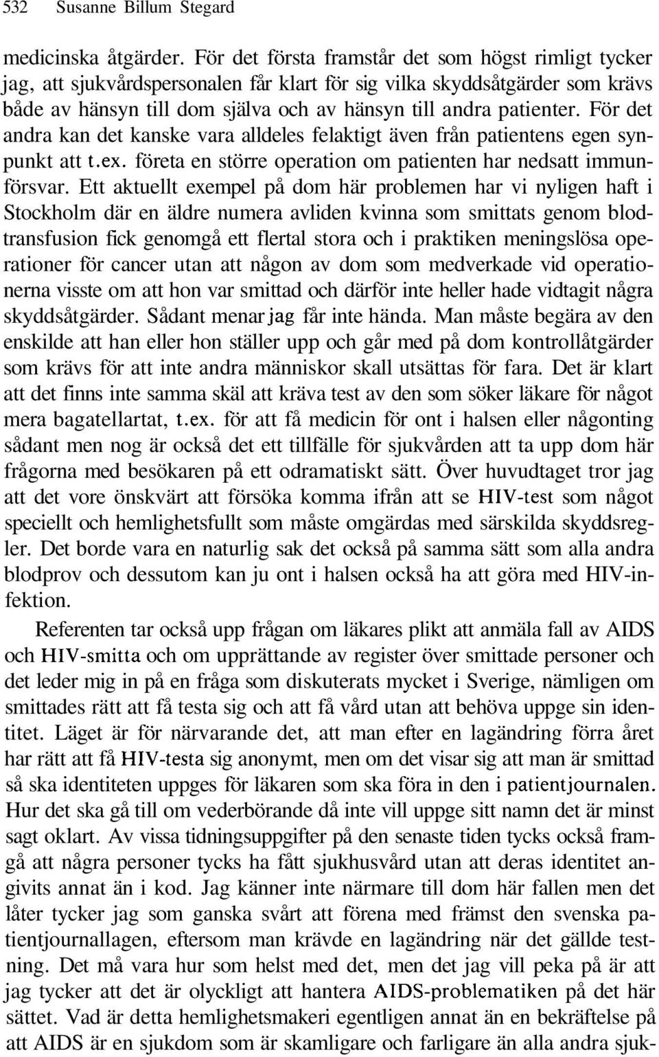 För det andra kan det kanske vara alldeles felaktigt även från patientens egen synpunkt att t.ex. företa en större operation om patienten har nedsatt immunförsvar.