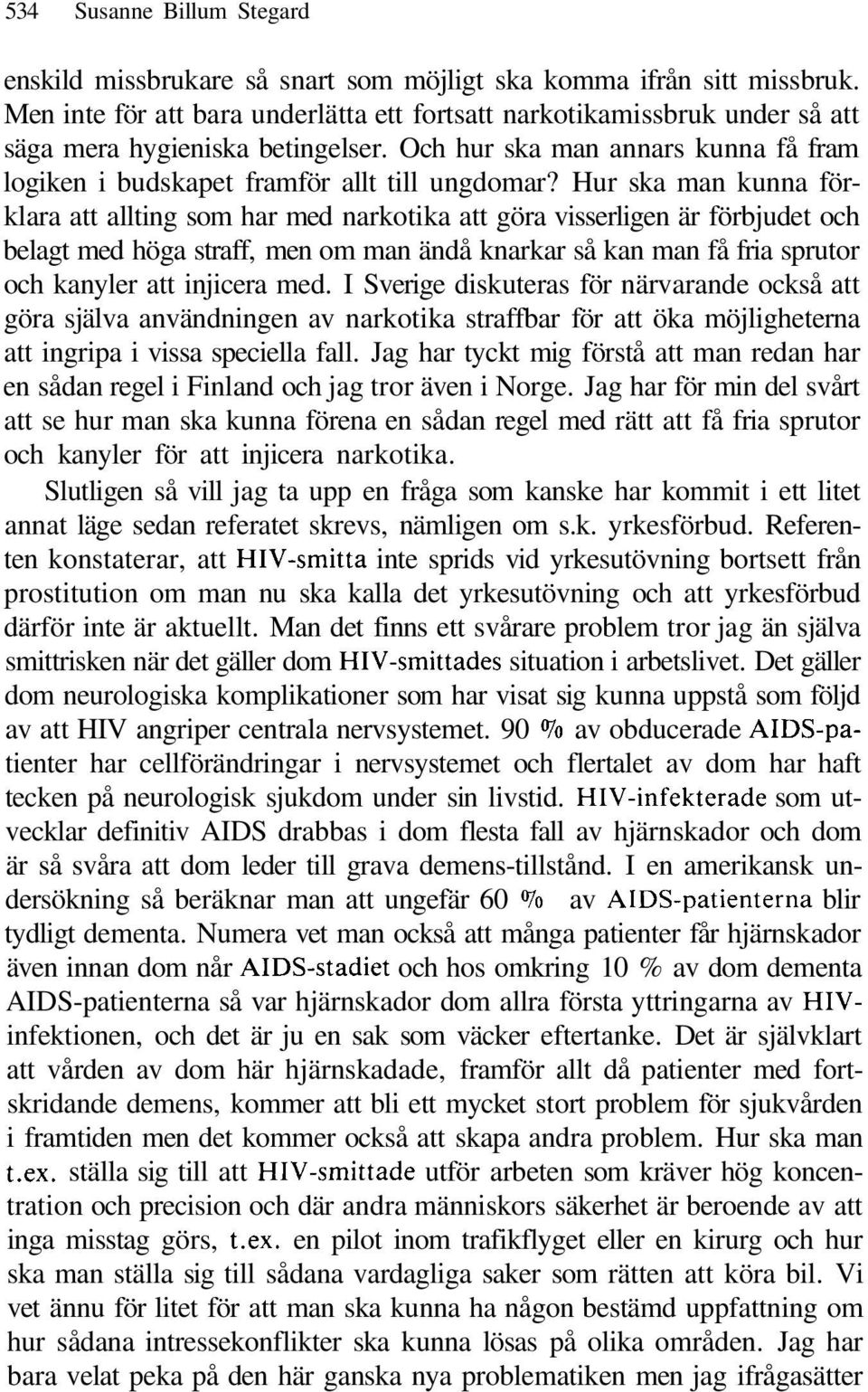 Hur ska man kunna förklara att allting som har med narkotika att göra visserligen är förbjudet och belagt med höga straff, men om man ändå knarkar så kan man få fria sprutor och kanyler att injicera