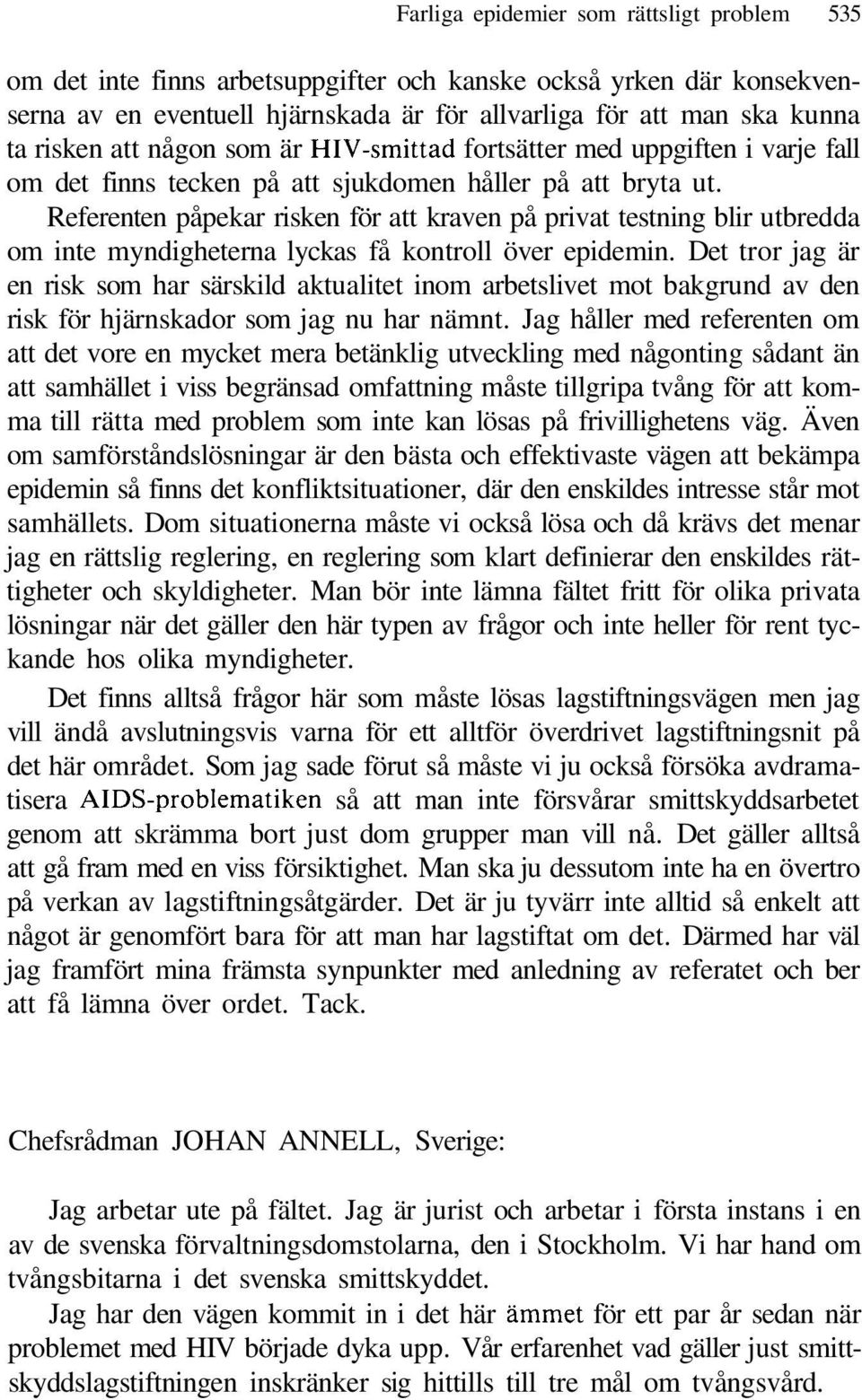 Referenten påpekar risken för att kraven på privat testning blir utbredda om inte myndigheterna lyckas få kontroll över epidemin.