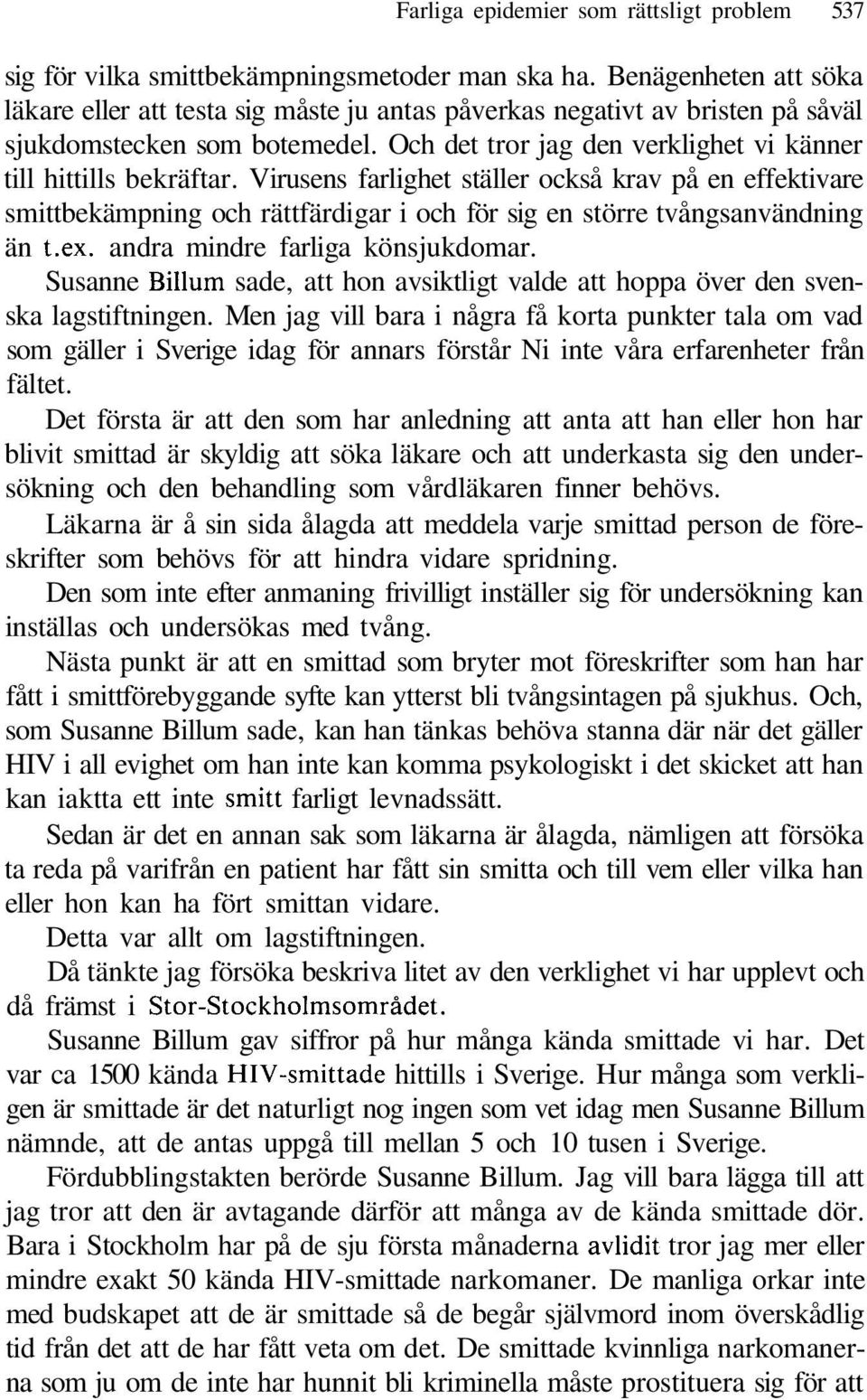 Virusens farlighet ställer också krav på en effektivare smittbekämpning och rättfärdigar i och för sig en större tvångsanvändning än t.ex. andra mindre farliga könsjukdomar.