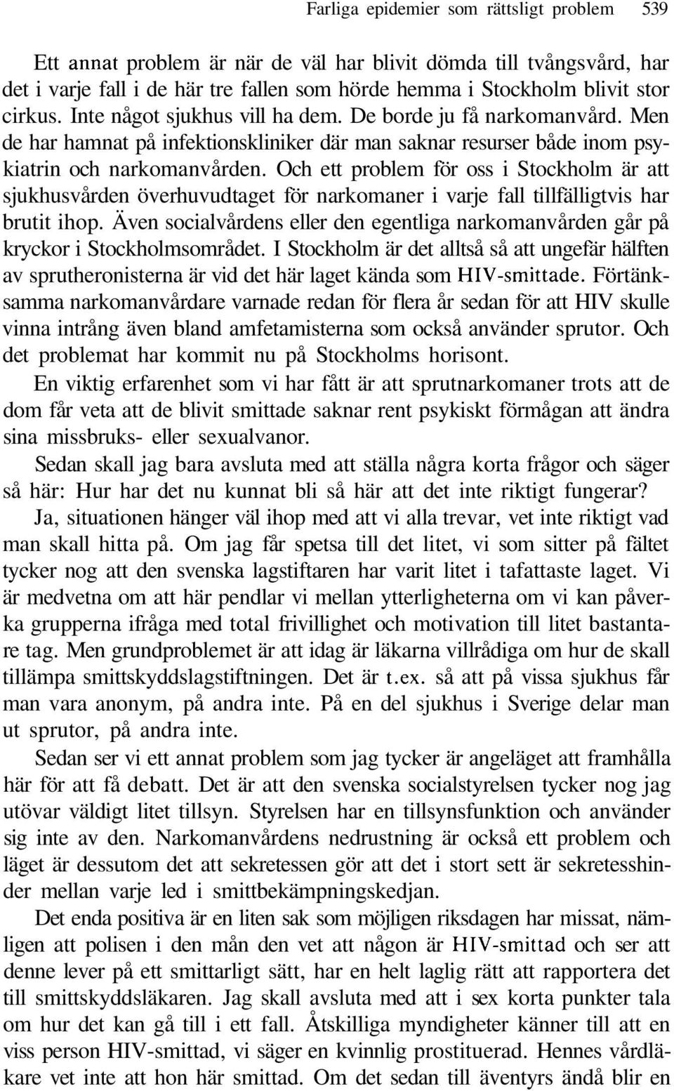 Och ett problem för oss i Stockholm är att sjukhusvården överhuvudtaget för narkomaner i varje fall tillfälligtvis har brutit ihop.