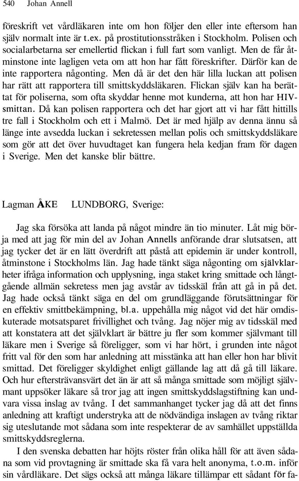 Men då är det den här lilla luckan att polisen har rätt att rapportera till smittskyddsläkaren.