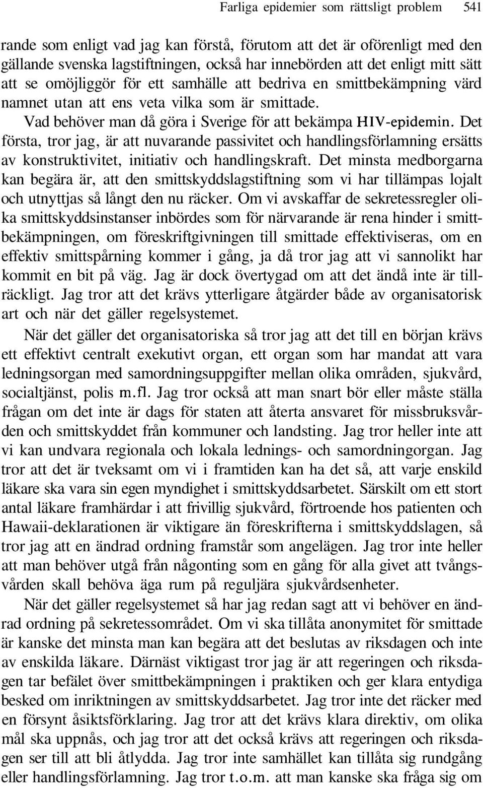 Det första, tror jag, är att nuvarande passivitet och handlingsförlamning ersätts av konstruktivitet, initiativ och handlingskraft.