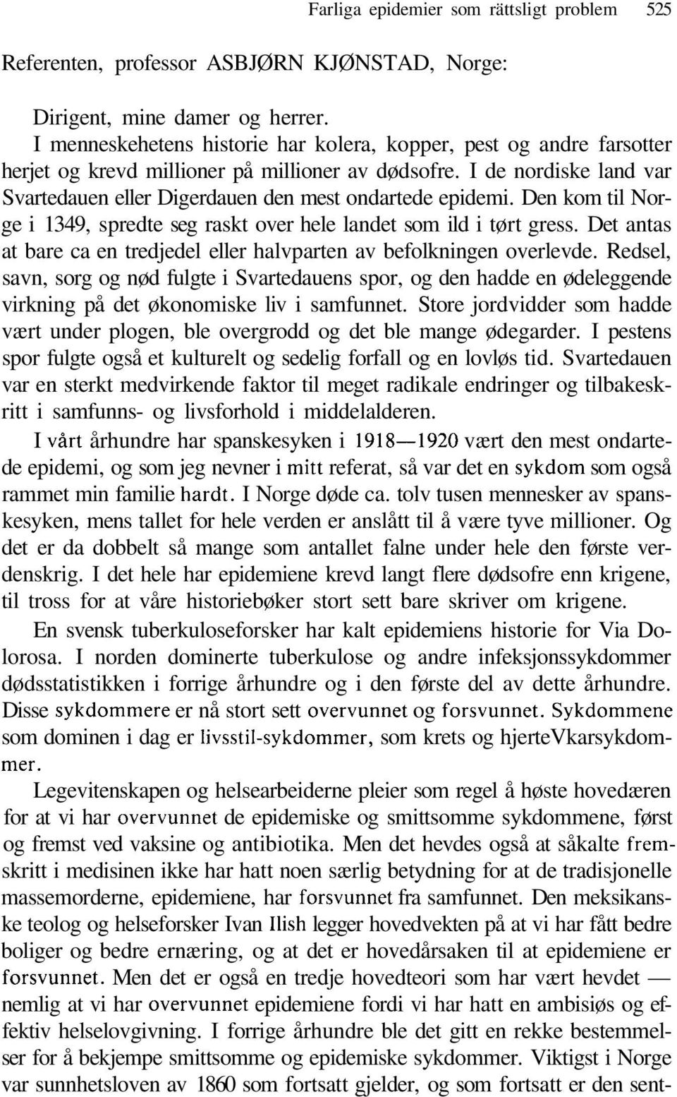 I de nordiske land var Svartedauen eller Digerdauen den mest ondartede epidemi. Den kom til Norge i 1349, spredte seg raskt over hele landet som ild i tørt gress.