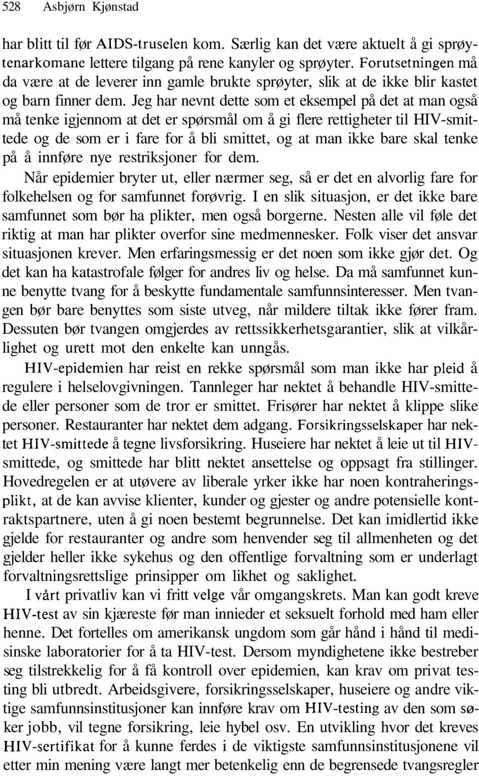 Jeg har nevnt dette som et eksempel på det at man også må tenke igjennom at det er spørsmål om å gi flere rettigheter til HIV-smittede og de som er i fare for å bli smittet, og at man ikke bare skal