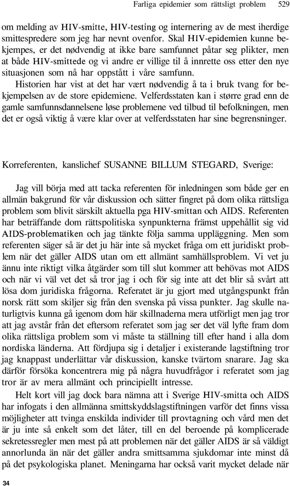 oppstått i våre samfunn. Historien har vist at det har vært nødvendig å ta i bruk tvang for bekjempelsen av de store epidemiene.