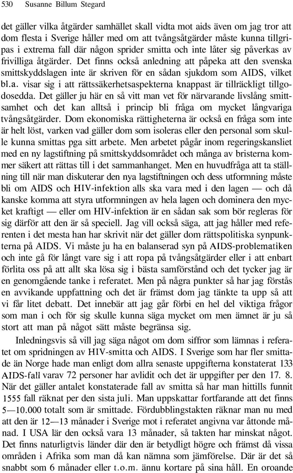 Det finns också anledning att påpeka att den svenska smittskyddslagen inte är skriven för en sådan sjukdom som AIDS, vilket bl.a. visar sig i att rättssäkerhetsaspekterna knappast är tillräckligt tillgodosedda.