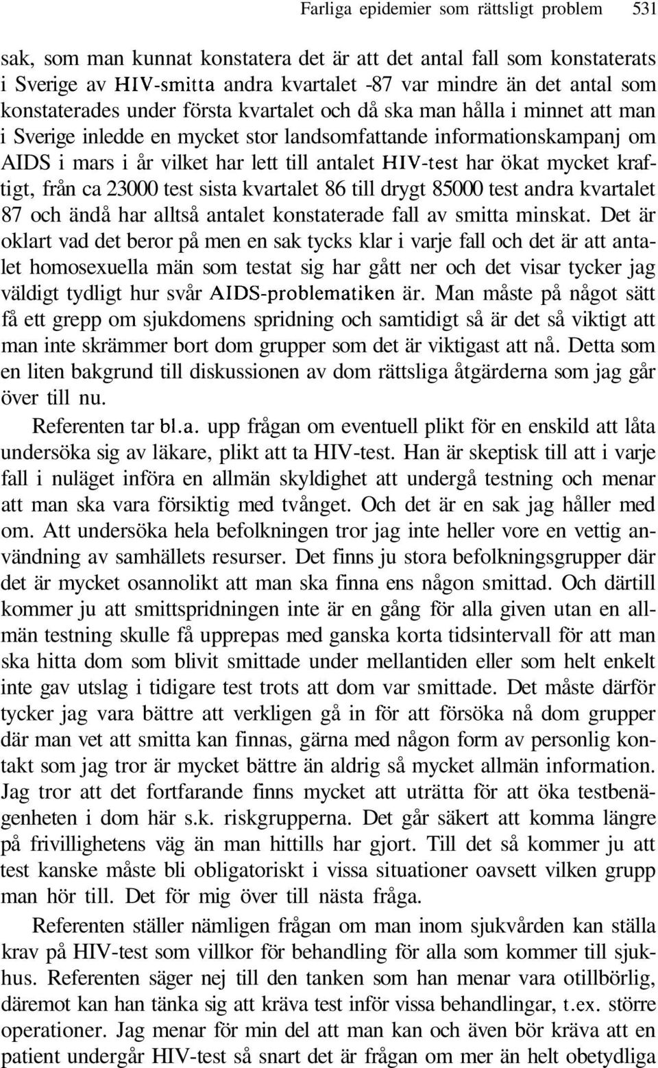 HIV-test har ökat mycket kraftigt, från ca 23000 test sista kvartalet 86 till drygt 85000 test andra kvartalet 87 och ändå har alltså antalet konstaterade fall av smitta minskat.