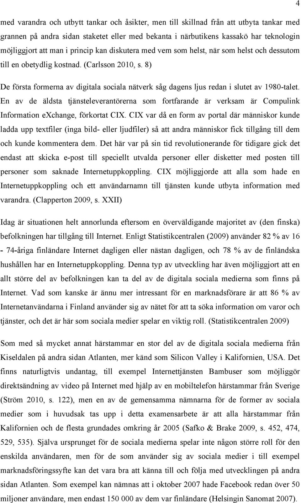 8) De första formerna av digitala sociala nätverk såg dagens ljus redan i slutet av 1980-talet.