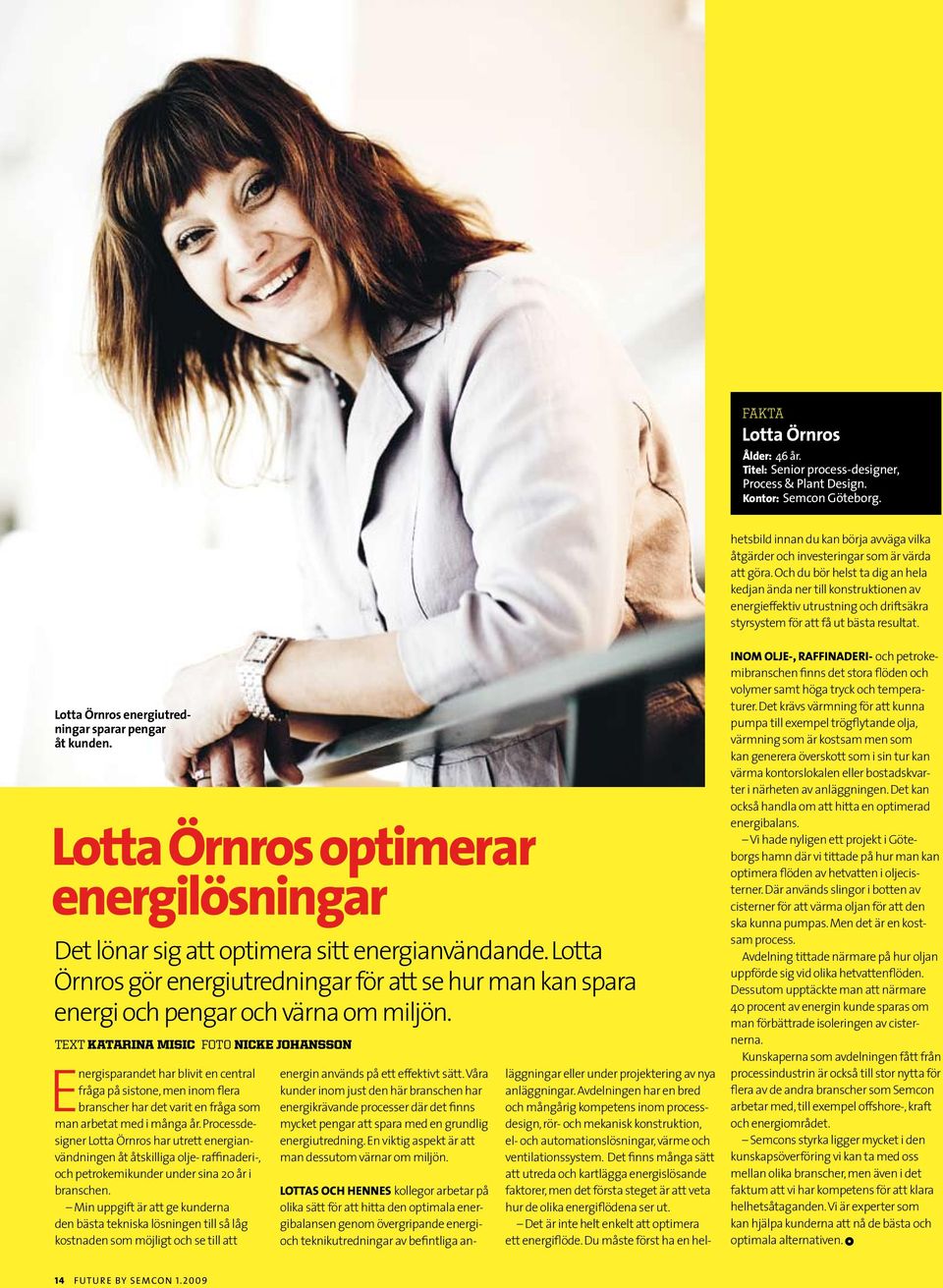 Lotta Örnros energiutredningar sparar pengar åt kunden. Lotta Örnros optimerar energilösningar Det lönar sig att optimera sitt energianvändande.