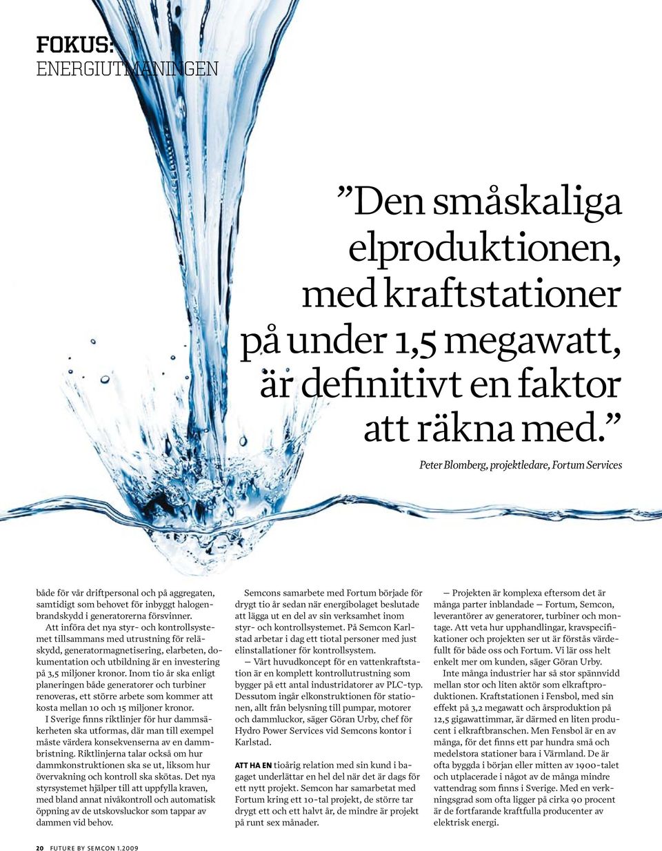 Att införa det nya styr- och kontrollsystemet tillsammans med utrustning för reläskydd, generatormagnetisering, elarbeten, dokumentation och utbildning är en investering på 3,5 miljoner kronor.