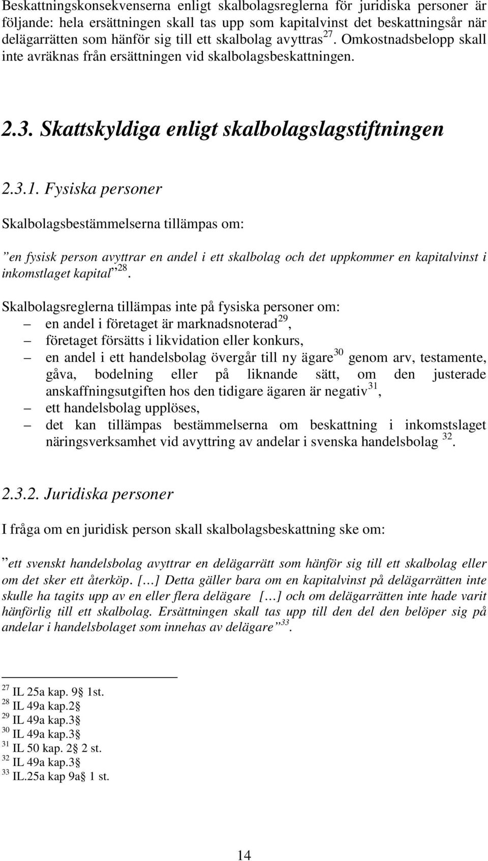 Fysiska personer Skalbolagsbestämmelserna tillämpas om: en fysisk person avyttrar en andel i ett skalbolag och det uppkommer en kapitalvinst i inkomstlaget kapital 28.