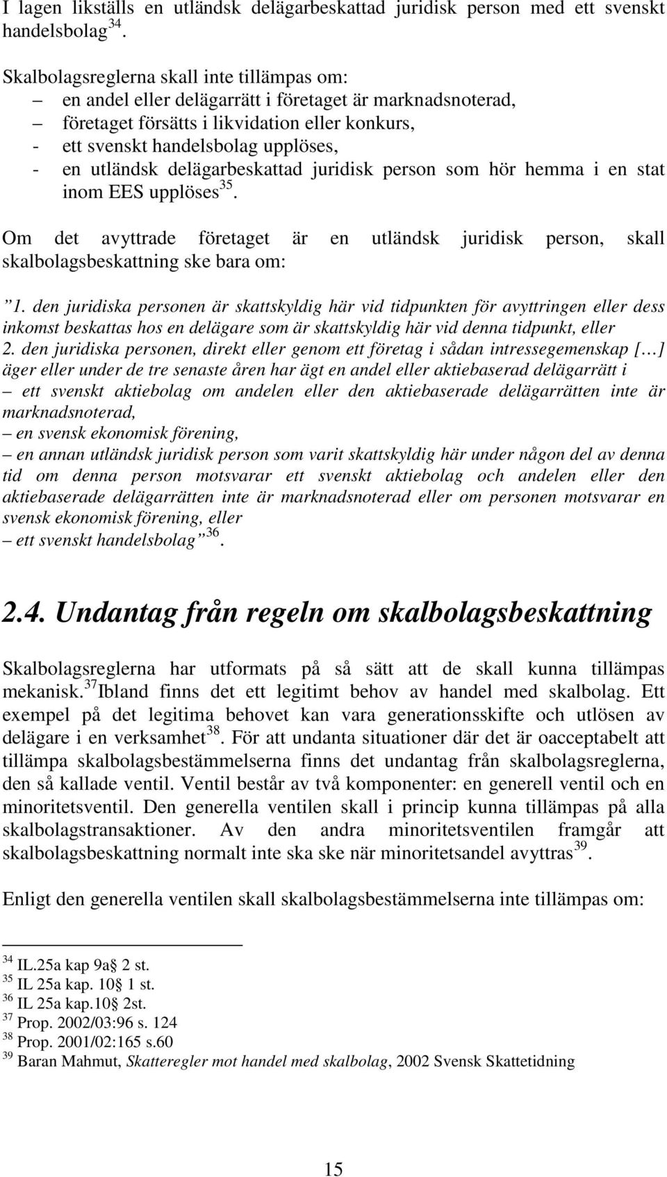 utländsk delägarbeskattad juridisk person som hör hemma i en stat inom EES upplöses 35. Om det avyttrade företaget är en utländsk juridisk person, skall skalbolagsbeskattning ske bara om: 1.