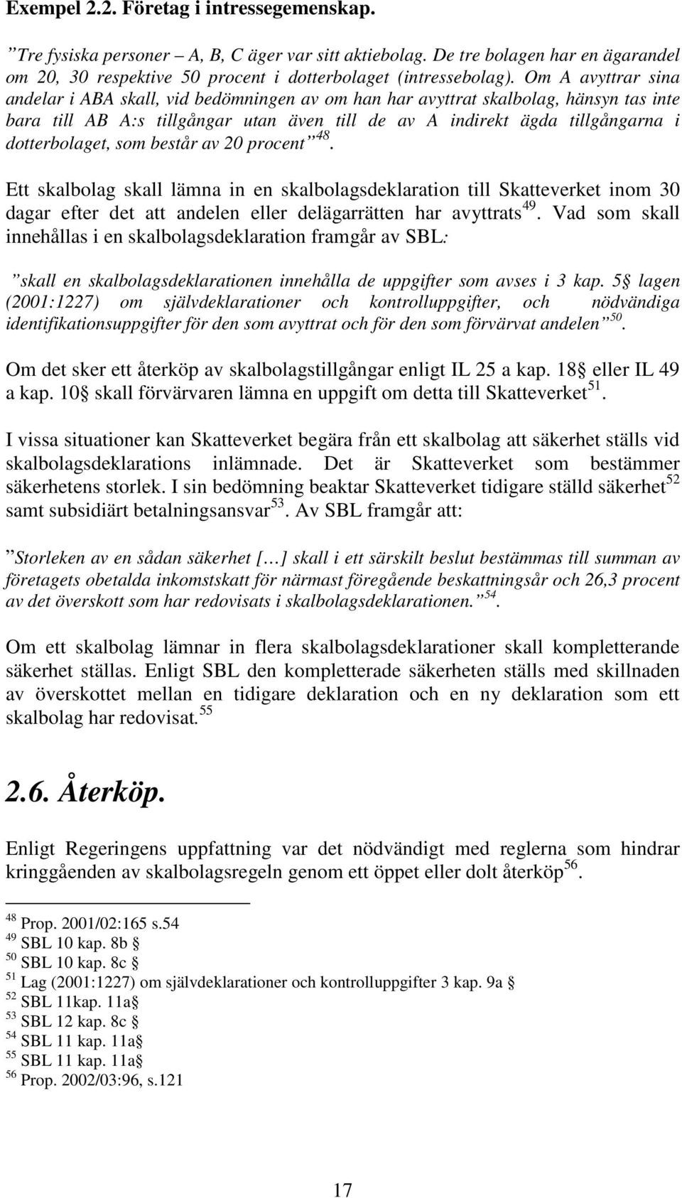 dotterbolaget, som består av 20 procent 48. Ett skalbolag skall lämna in en skalbolagsdeklaration till Skatteverket inom 30 dagar efter det att andelen eller delägarrätten har avyttrats 49.