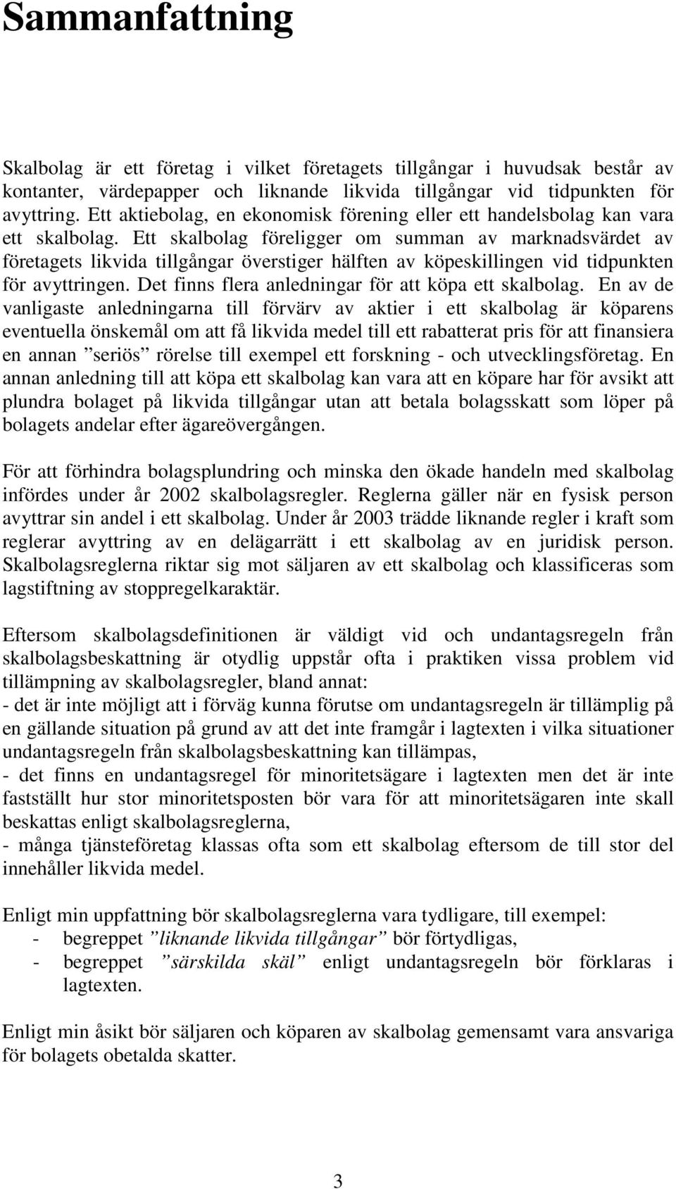 Ett skalbolag föreligger om summan av marknadsvärdet av företagets likvida tillgångar överstiger hälften av köpeskillingen vid tidpunkten för avyttringen.