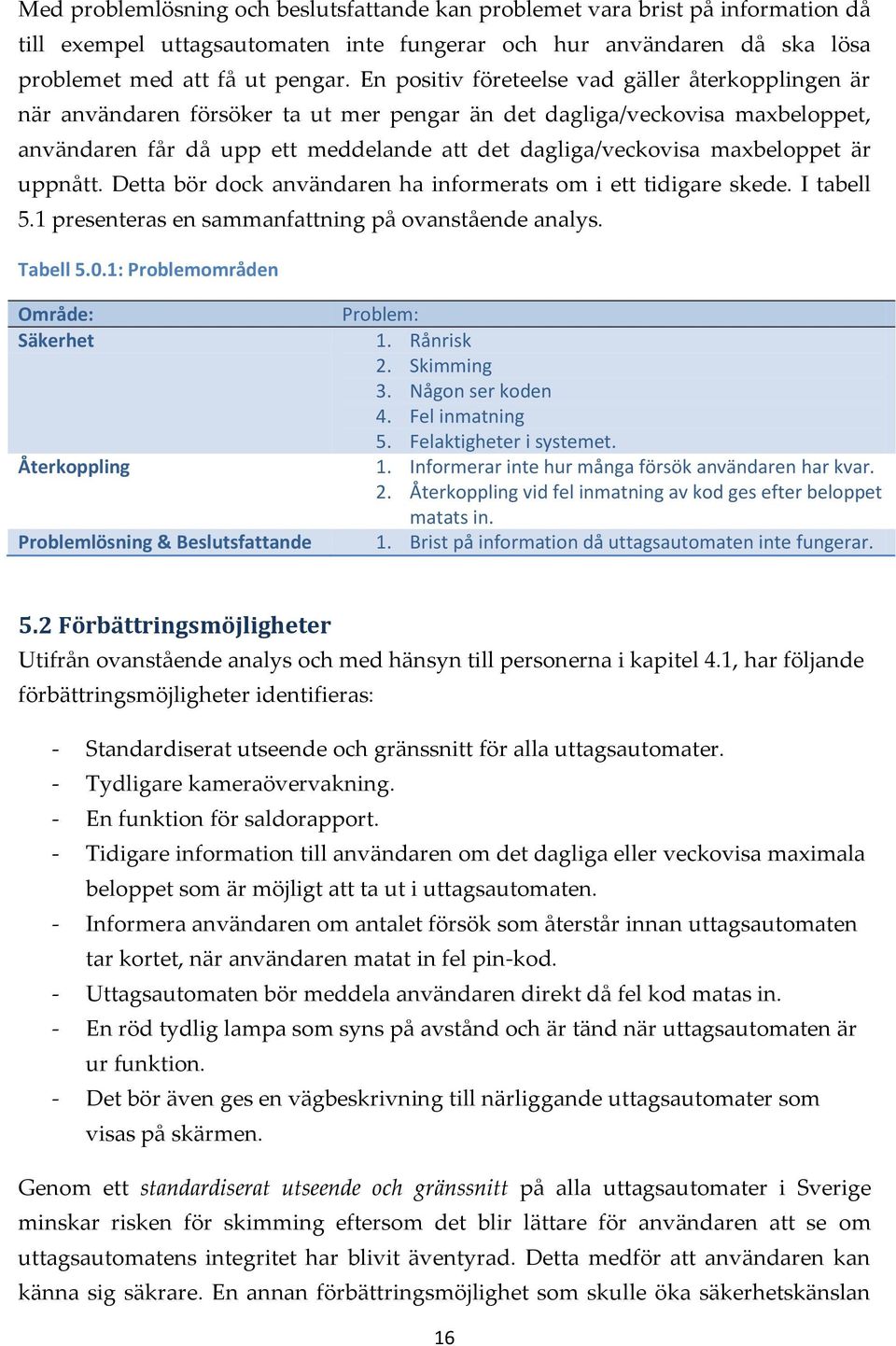 maxbeloppet är uppnått. Detta bör dock användaren ha informerats om i ett tidigare skede. I tabell 5.1 presenteras en sammanfattning på ovanstående analys. Tabell 5.0.