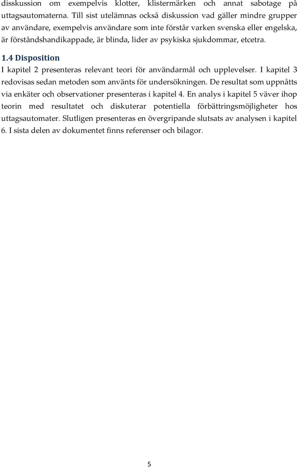 psykiska sjukdommar, etcetra. 1.4 Disposition I kapitel 2 presenteras relevant teori för användarmål och upplevelser. I kapitel 3 redovisas sedan metoden som använts för undersökningen.