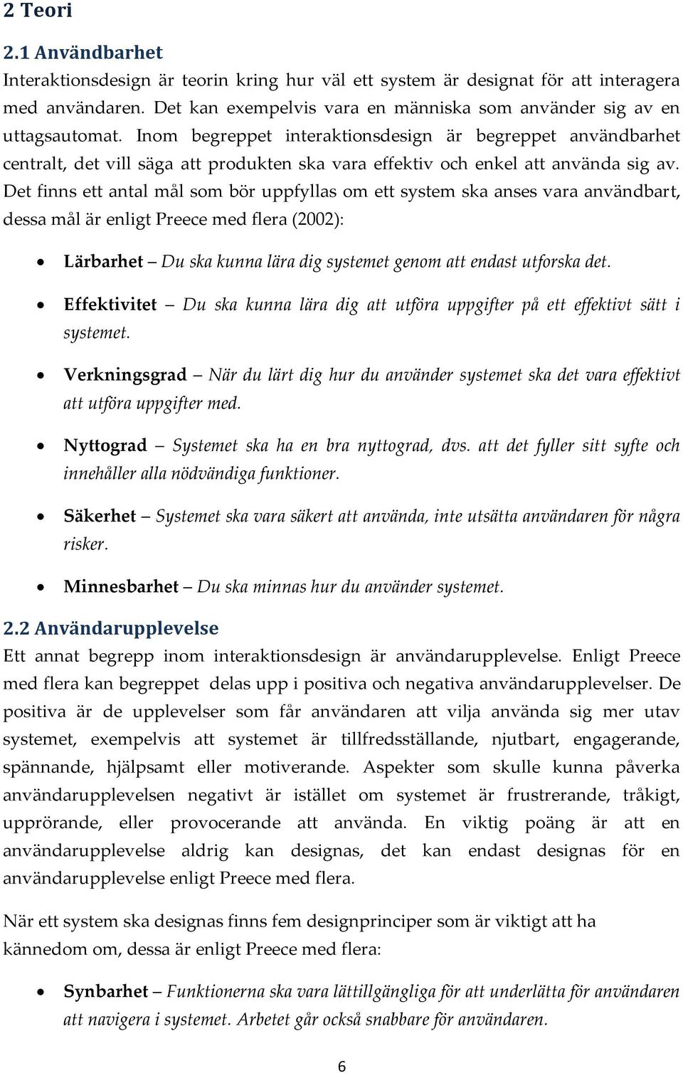 Det finns ett antal mål som bör uppfyllas om ett system ska anses vara användbart, dessa mål är enligt Preece med flera (2002): Lärbarhet Du ska kunna lära dig systemet genom att endast utforska det.