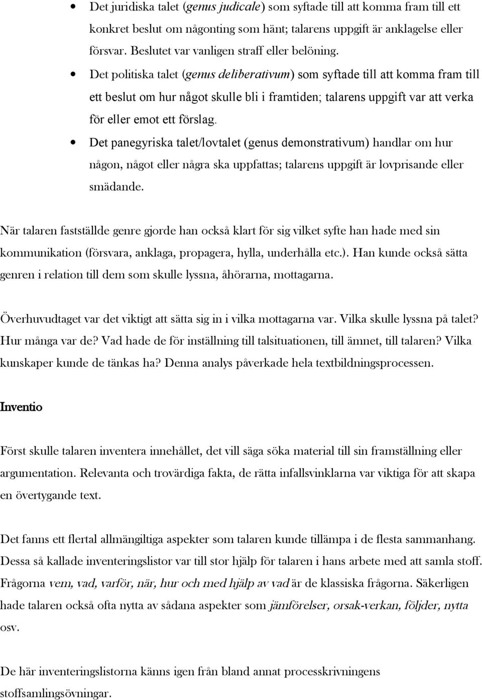 Det politiska talet (genus deliberativum) som syftade till att komma fram till ett beslut om hur något skulle bli i framtiden; talarens uppgift var att verka för eller emot ett förslag.