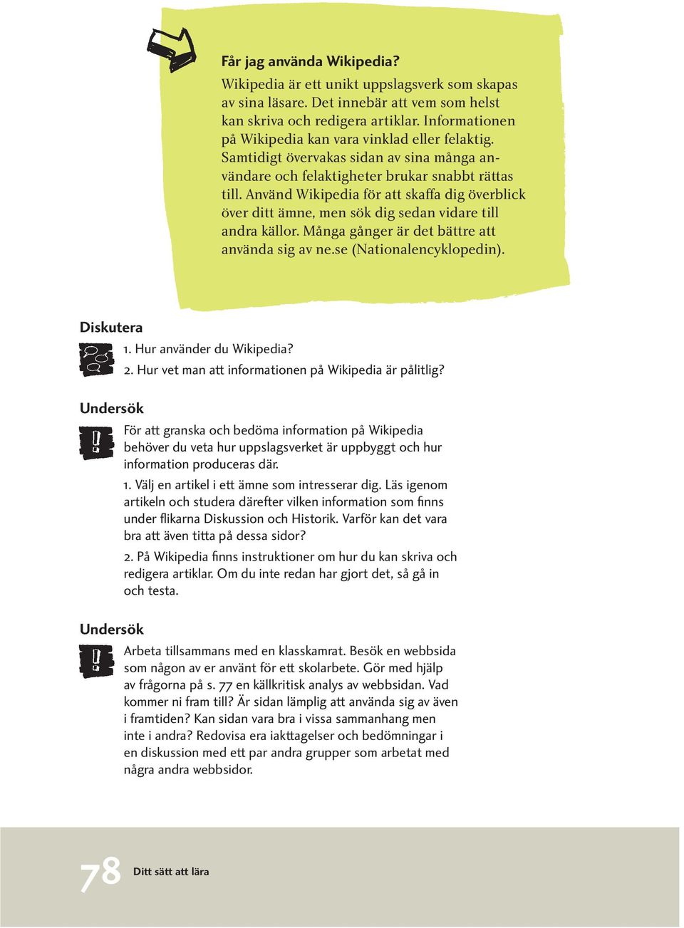 Använd Wikipedia för att skaffa dig överblick över ditt ämne, men sök dig sedan vidare till andra källor. Många gånger är det bättre att använda sig av ne.se (Nationalencyklopedin). Diskutera 1.